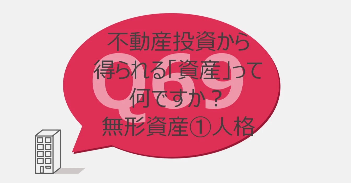 Q69:不動産投資から得られる「資産」って何ですか?無形資産①人格
