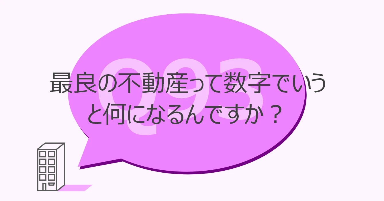 Q93:最良の不動産って数字でいうと何になるんですか?