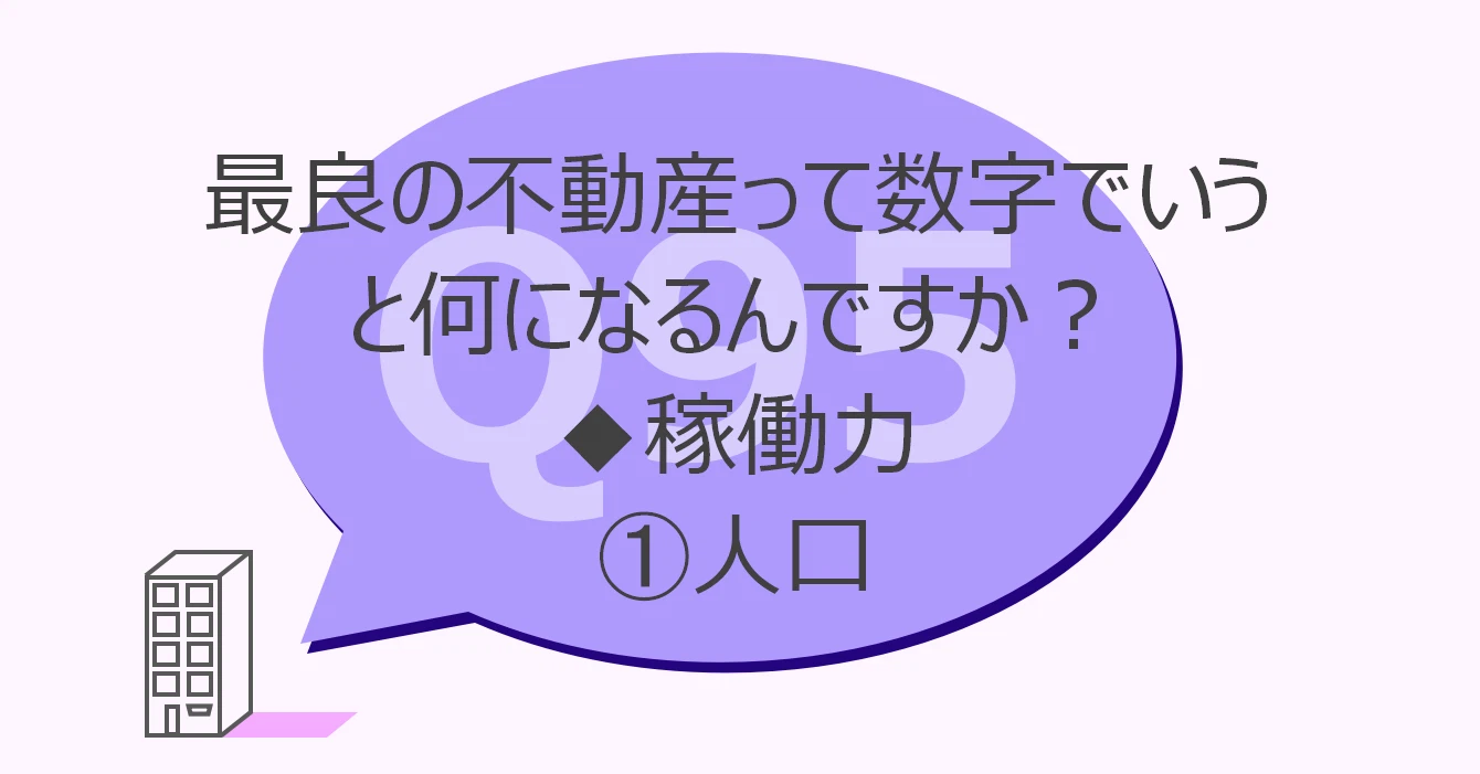 Q95:最良の不動産って数字でいうと何になるんですか?◆稼働力①人口