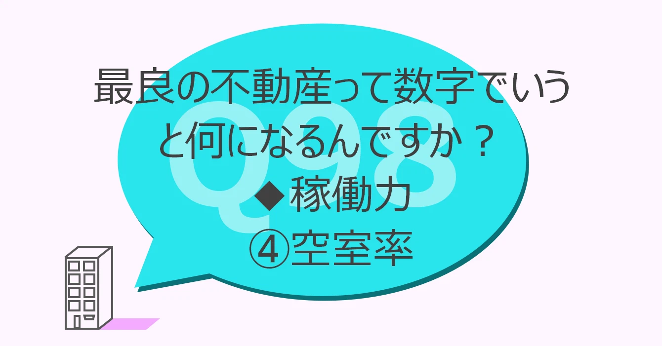 Q98:最良の不動産って数字でいうと何になるんですか?◆稼働力④空室率