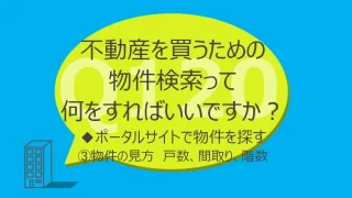 Q120:不動産を買うための物件検索って何をすればいいですか?◆ポータルサイトで物件を探す③物件の見方 戸数、間取り、階数