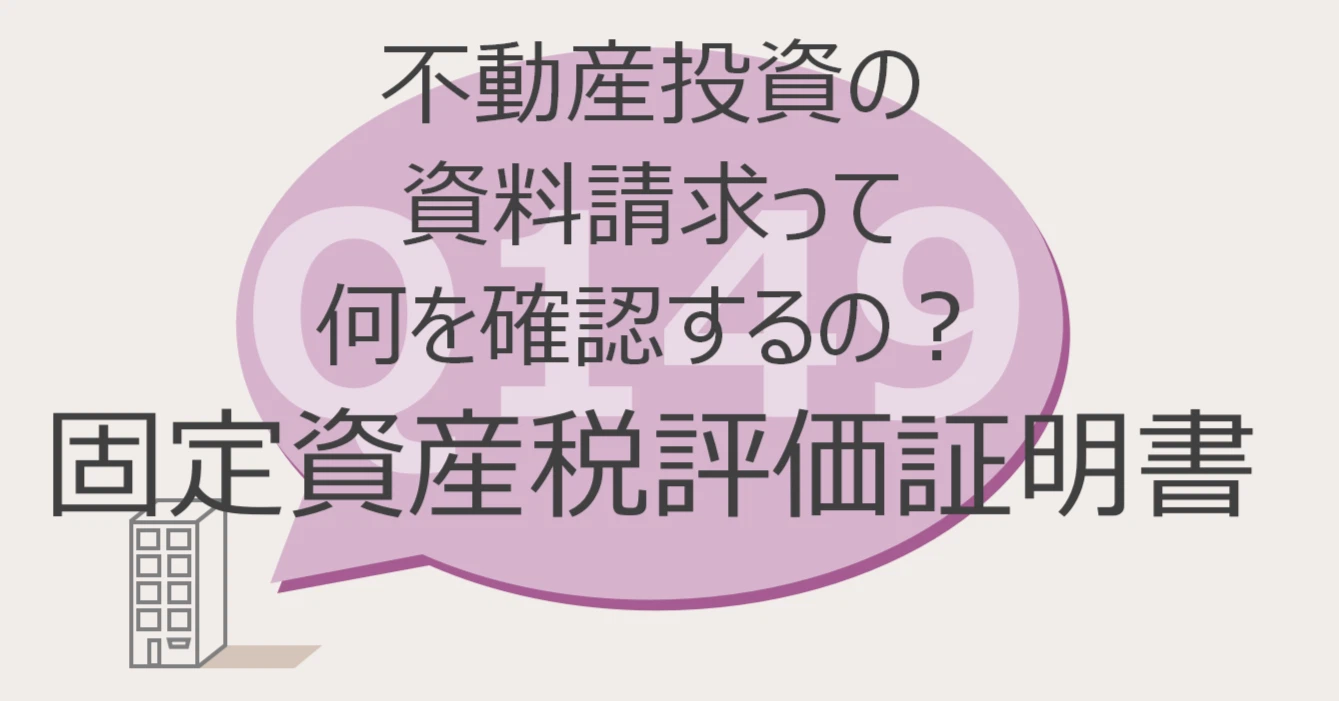 Q149:不動産投資の資料請求って何を確認するの? 固定資産税評価証明書