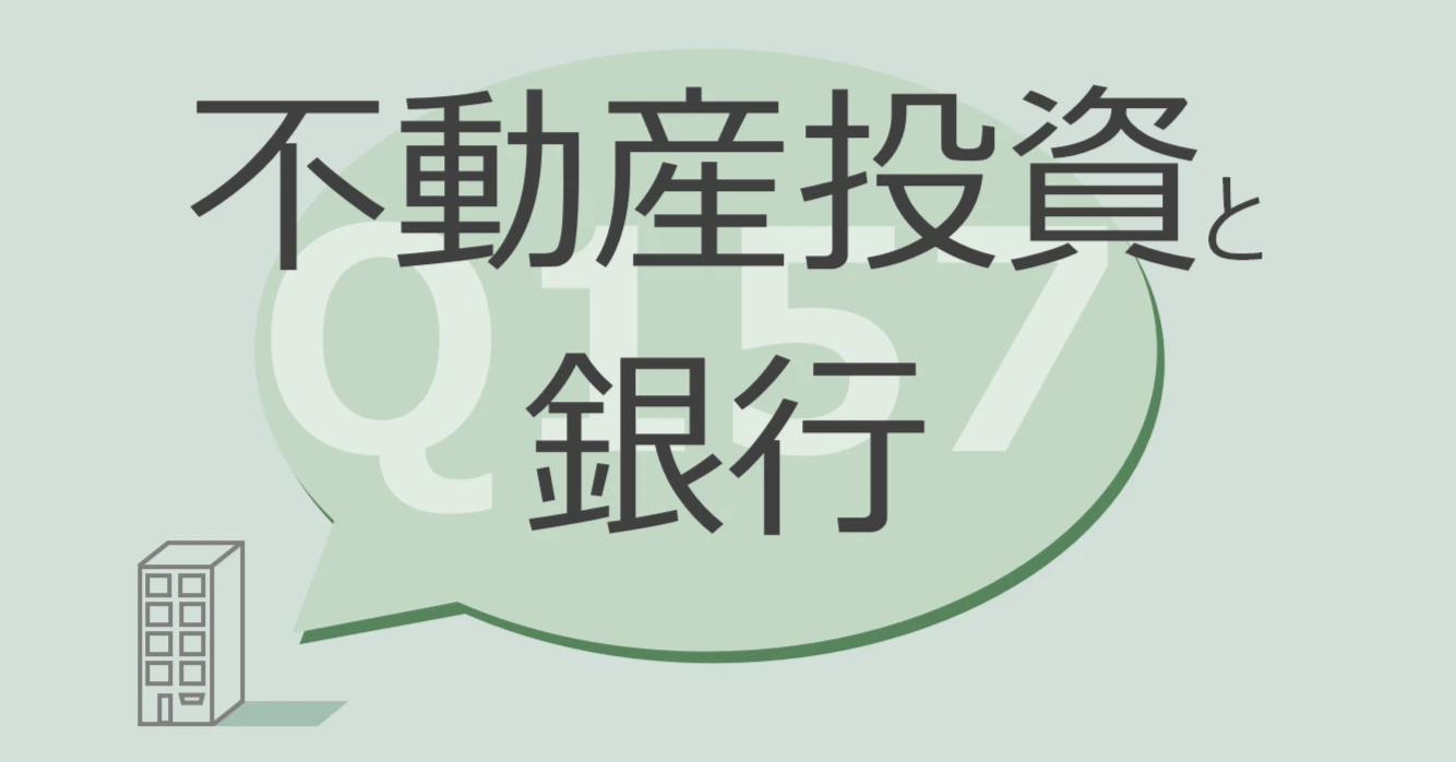 Q157:不動産投資と銀行