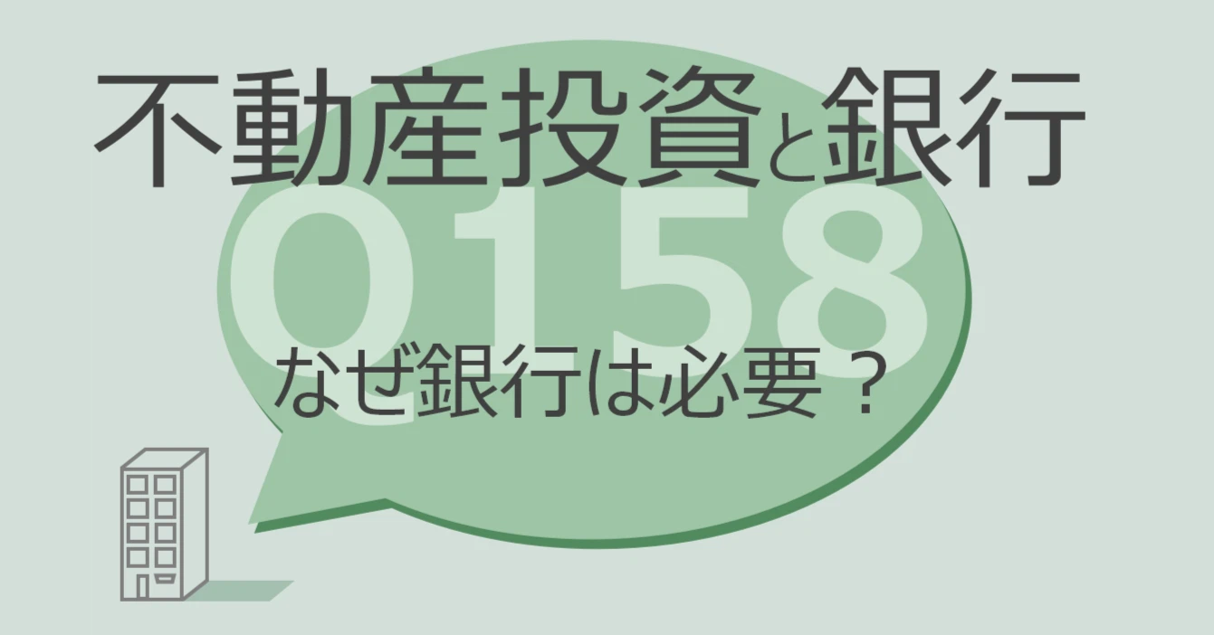 Q158:不動産投資と銀行 なぜ銀行は必要?