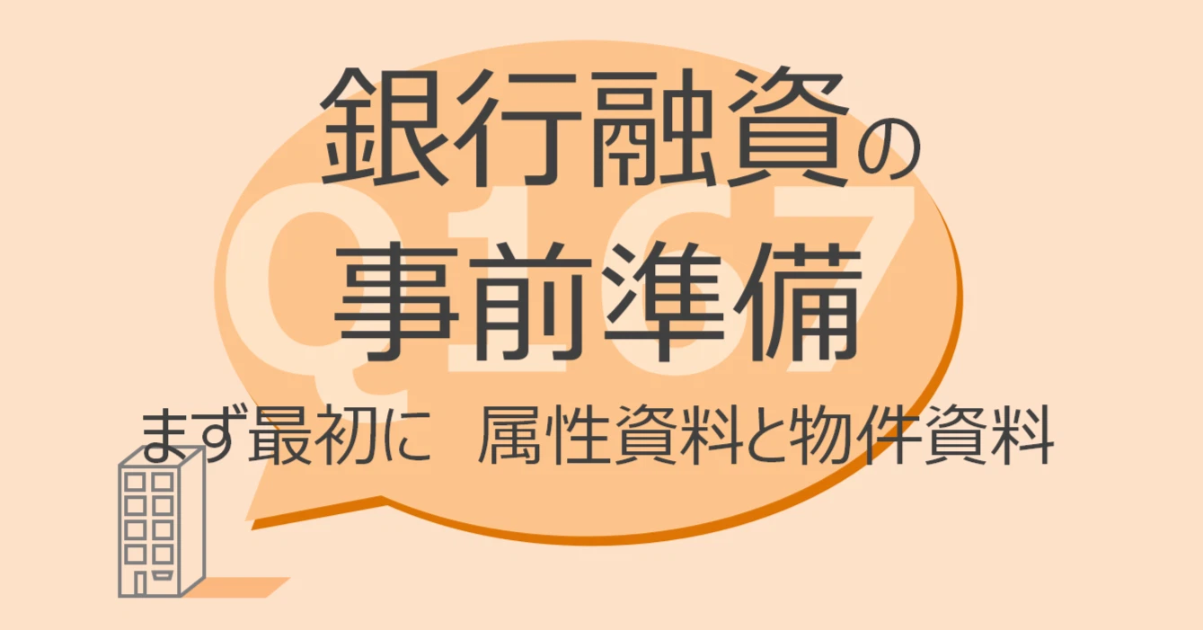 Q167:銀行融資の事前準備 まず最初に属性資料と物件資料