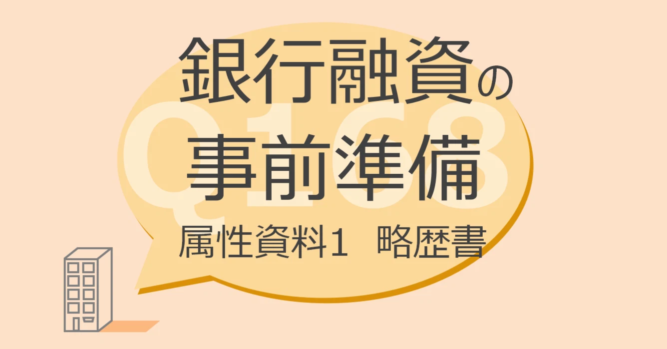 Q168:銀行融資の事前準備 属性資料1 略歴書