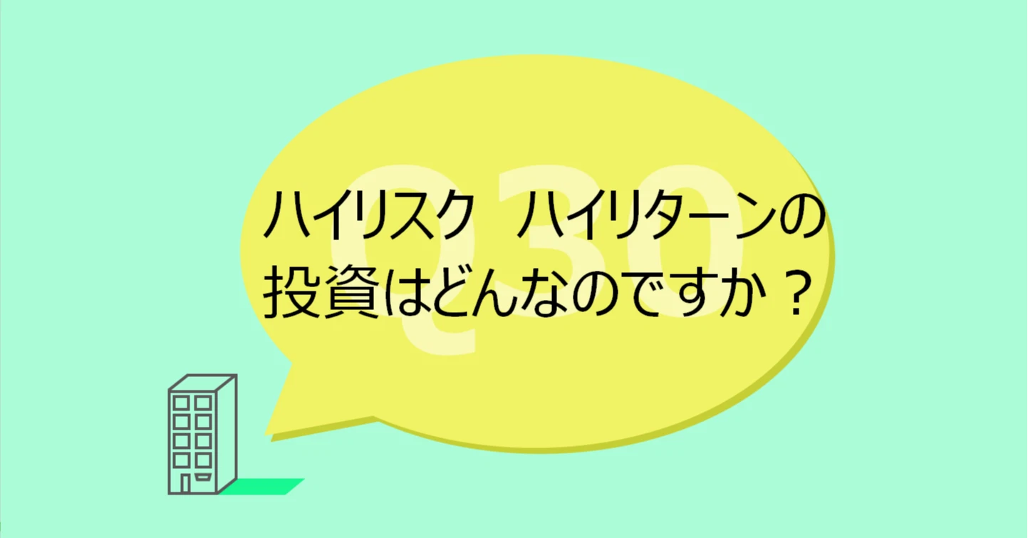 Q30:ハイリスク ハイリターンの投資はどんなのですか?