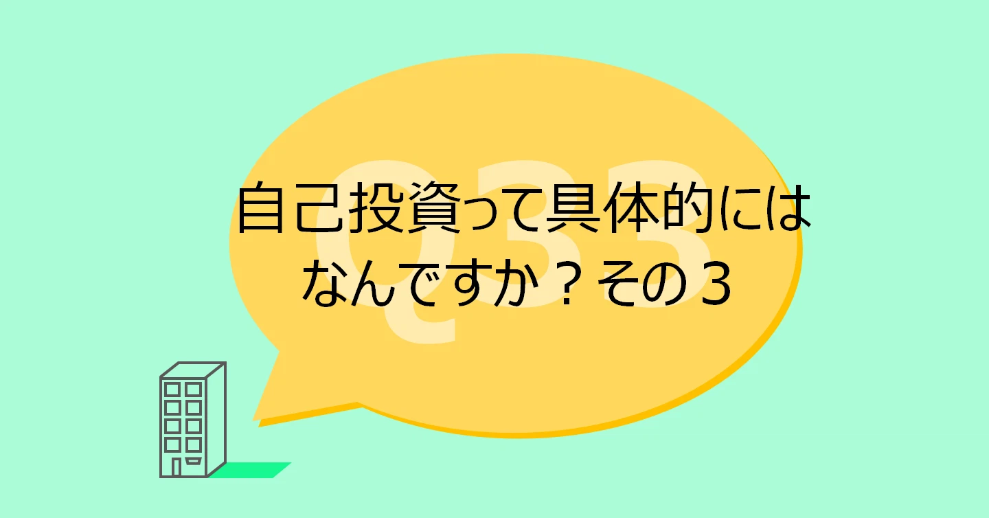 Q35:自己投資って具体的にはなんですか?その3