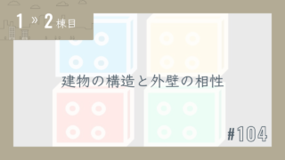 【1〜2棟目 #104】建物の構造と外壁の相性