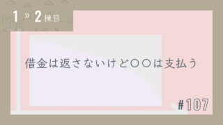【1〜2棟目 #107】借金は返さないけど〇〇は支払う