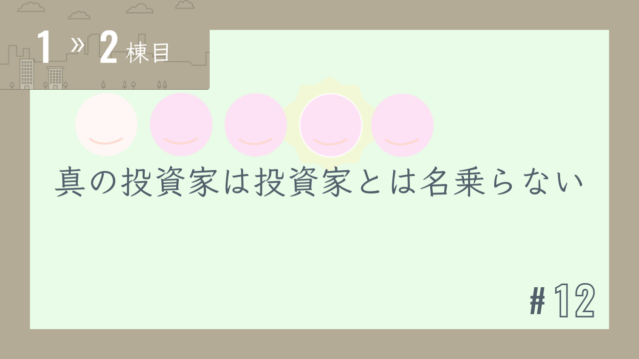 【1〜2棟目 #12】真の投資家は投資家とは名乗らない