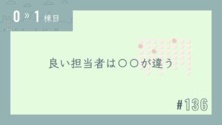 【0〜1棟目 #136】良い担当者は〇〇が違う