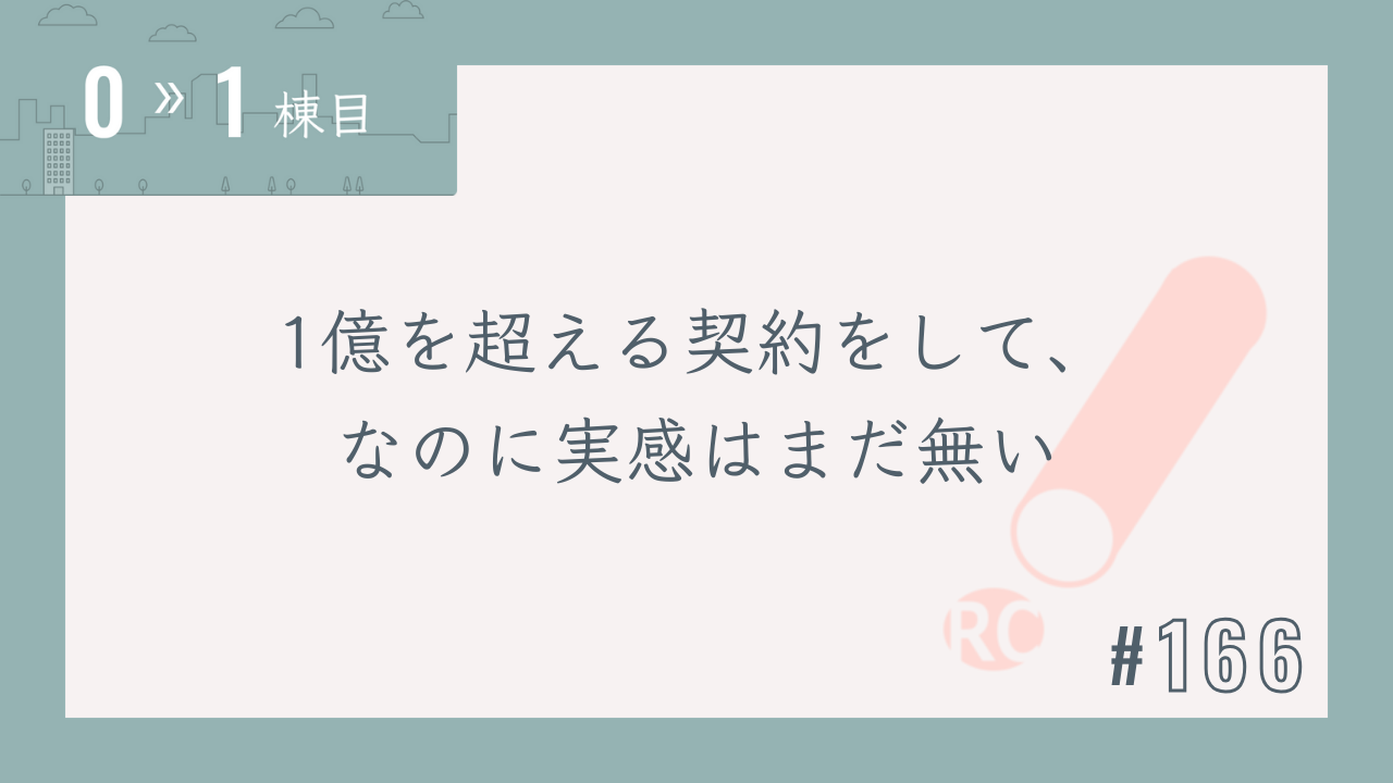 【0〜1棟目 #166】1億を超える契約をして、なのに実感はまだ無い