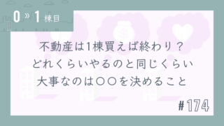【0〜1棟目 #174】不動産は1棟買えば終わり?どれくらいやるのと同じくらい大事なのは〇〇を決めること
