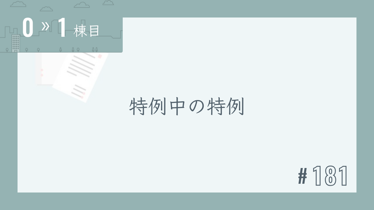 【0〜1棟目 #181】特例中の特例