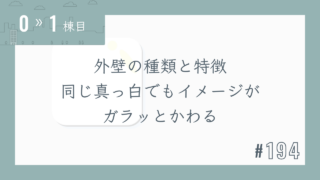 【0〜1棟目 #194】外壁の種類と特徴 同じ真っ白でもイメージがガラッとかわる