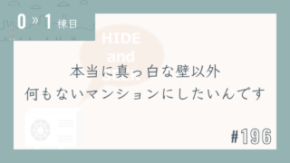【0〜1棟目 #196】本当に真っ白な壁以外何もないマンションにしたいんです