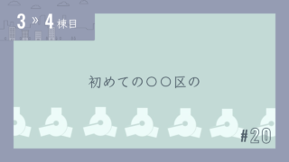 【3〜4棟目 #20】初めての〇〇区の