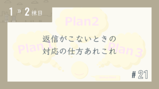 【1〜2棟目 #21】返信がこないときの対応の仕方あれこれ