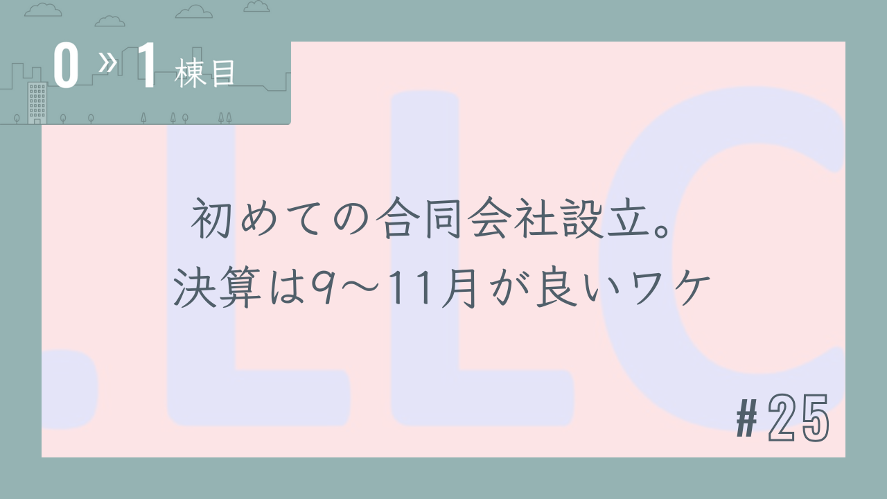 【0〜1棟目 #25】初めての合同会社設立。決算は9~11月が良いワケ