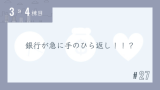 【3〜4棟目 #27】銀行が急に手のひら返し!!?