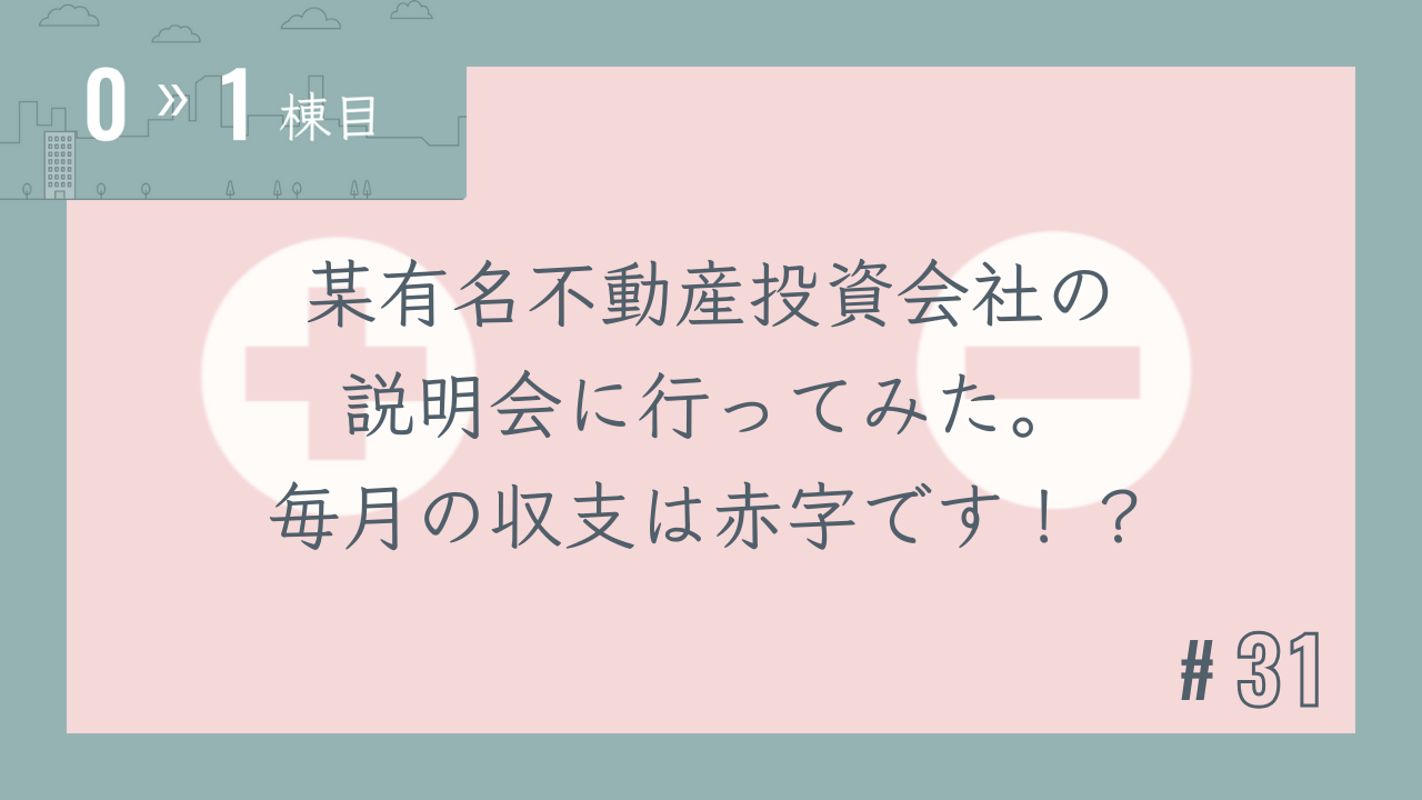 【0〜1棟目 #31】某有名不動産投資会社の説明会に行ってみた。毎月の収支は赤字です!?