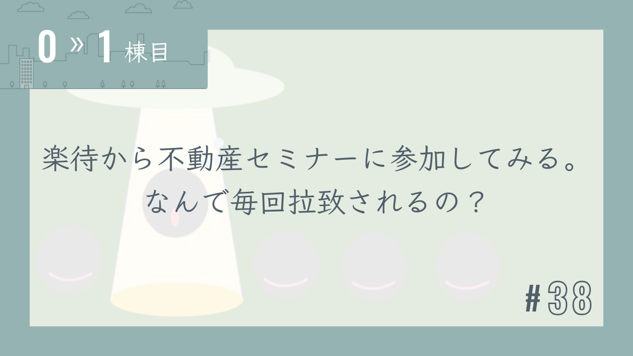 【0〜1棟目 #38】楽待から不動産セミナーに参加してみる。なんで毎回拉致されるの?