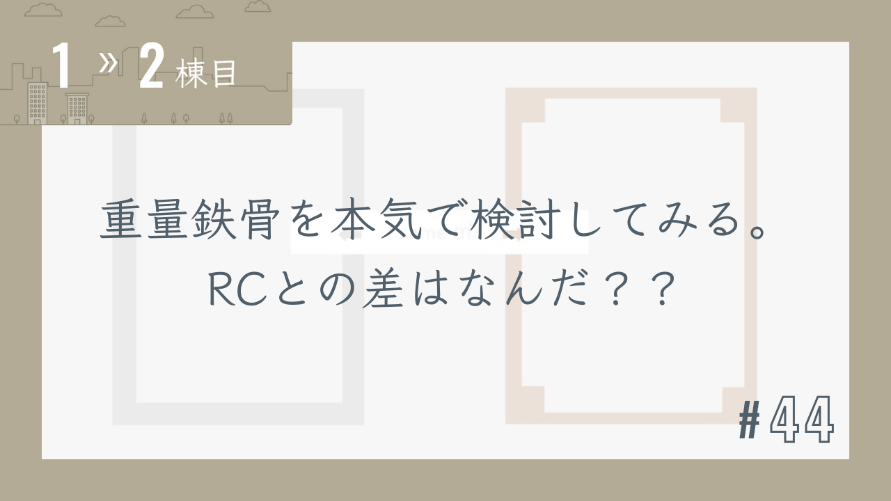 【1〜2棟目 #44】重量鉄骨を本気で検討してみる。RCとの差はなんだ??