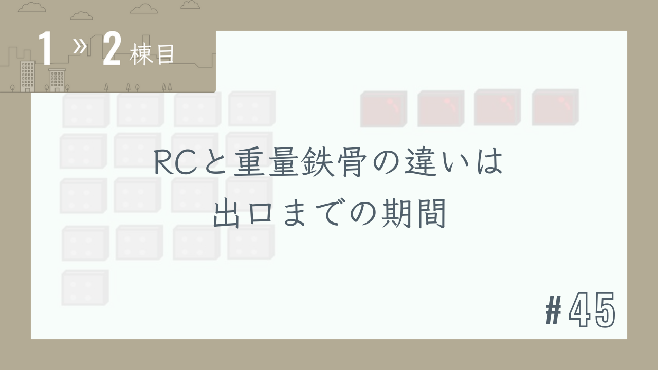 【1〜2棟目 #45】RCと重量鉄骨の違いは出口までの期間