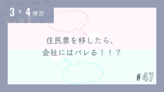 【3〜4棟目 #47】住民票を移したら、会社にはバレる!!?