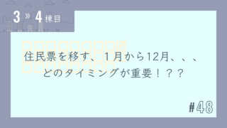 【3〜4棟目 #48】住民票を移す、1月から12月、、、どのタイミングが重要!??