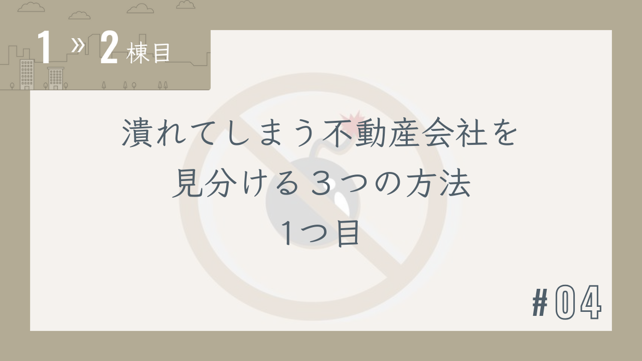 【1〜2棟目 #04】潰れてしまう不動産会社を見分ける3つの方法 1つ目