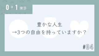 【0〜1棟目 #04】豊かな人生→3つの自由を持っていますか?