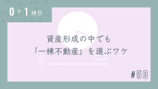 【0〜1棟目 #50】資産形成の中でも「一棟不動産」を選ぶワケ