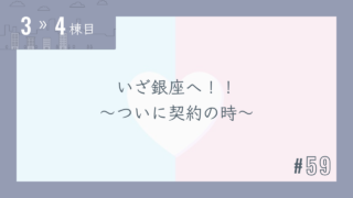 【3〜4棟目 #59】いざ銀座へ!!~ついに契約の時~