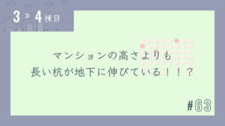 【3〜4棟目 #63】マンションの高さよりも長い杭が地下に伸びている!!?