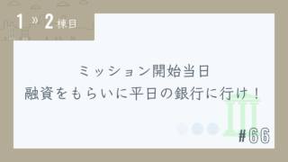 【1〜2棟目 #66】ミッション開始当日 融資をもらいに平日の銀行に行け!