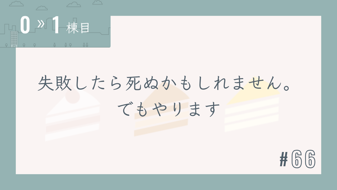 【0〜1棟目 #66】失敗したら死ぬかもしれません。でもやります