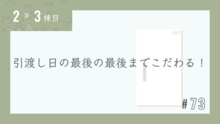【2〜3棟目 #73】引渡し日の最後の最後までこだわる!
