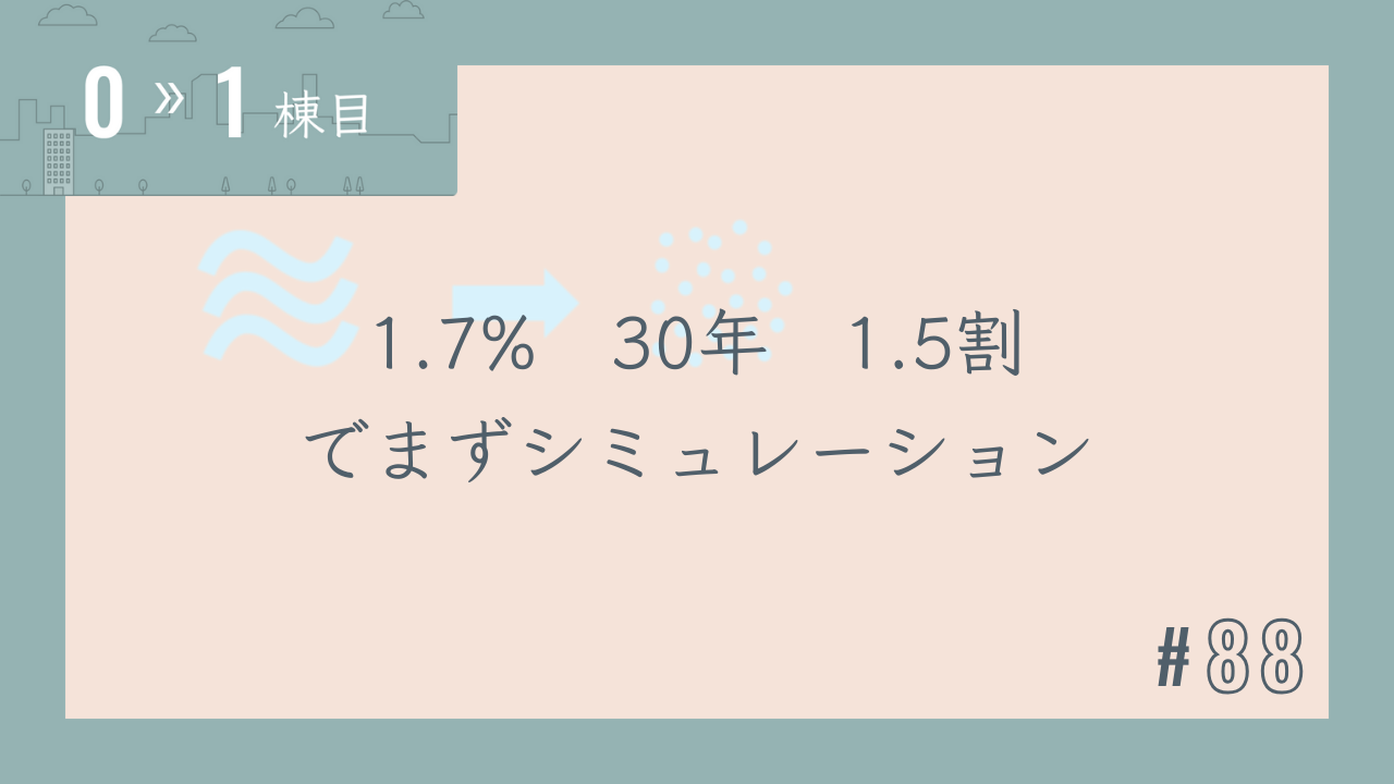 【0〜1棟目 #88】1.7% 30年 1.5割 でまずシミュレーション