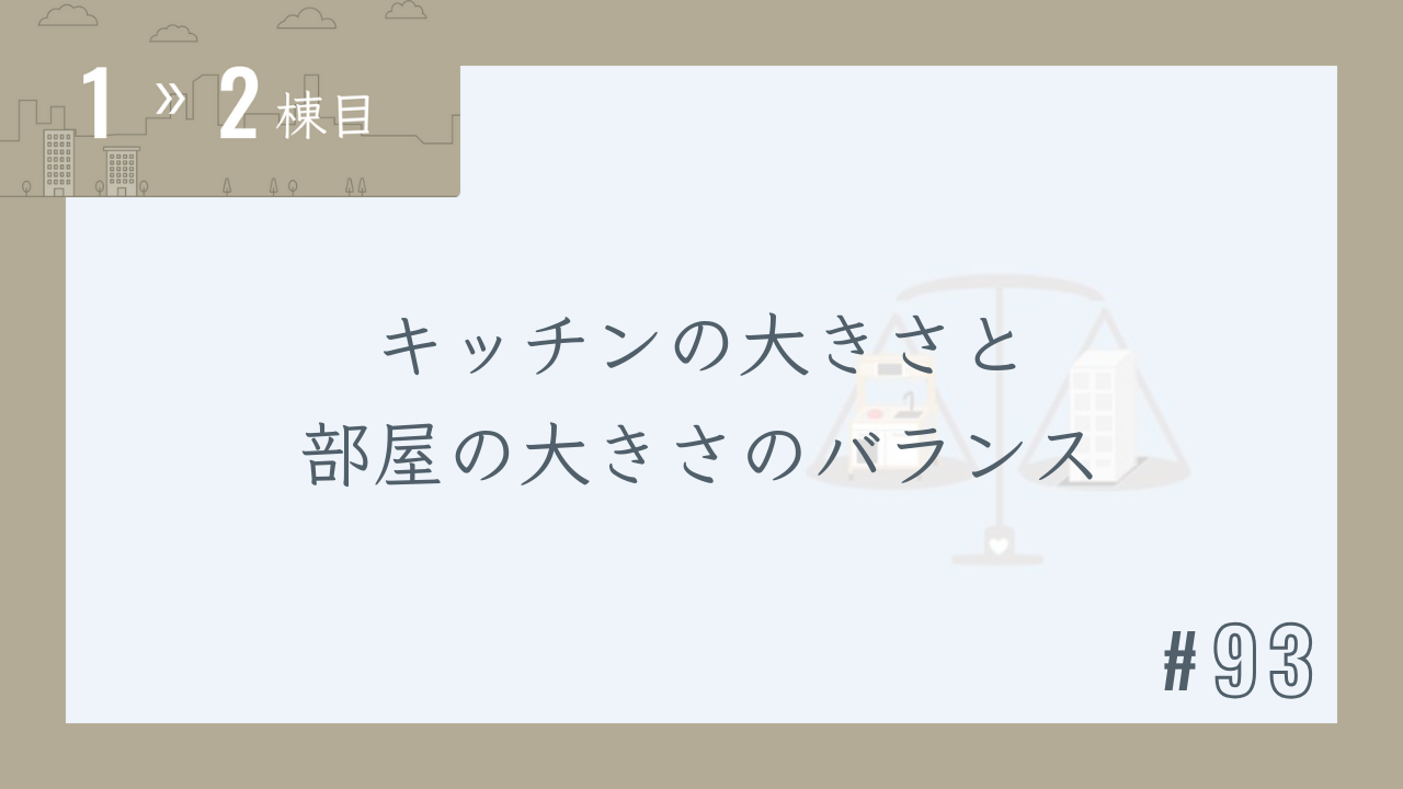 【1〜2棟目 #93】キッチンの大きさと部屋の大きさのバランス