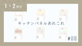 【1〜2棟目 #95】キッチンパネルあれこれ